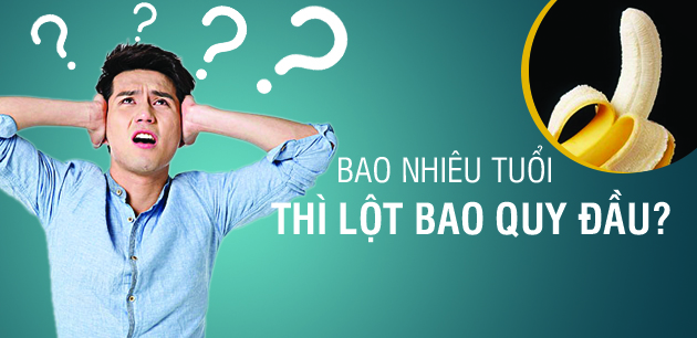 BAO NHIÊU TUỔI THÌ LỘT BAO QUY ĐẦU