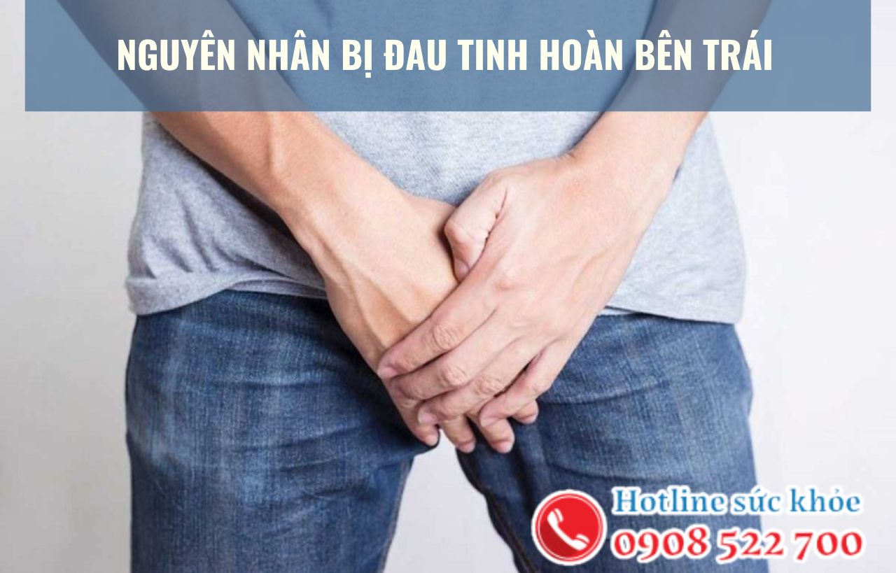 Nguyên nhân bị đau tinh hoàn bên trái do đâu?