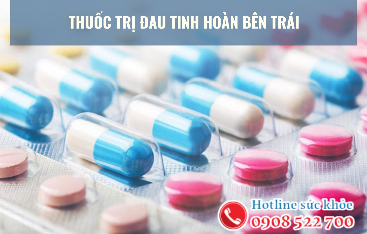 Thuốc trị đau tinh hoàn bên trái bao gồm?