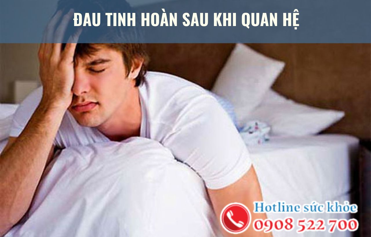 Đau tinh hoàn sau khi quan hệ xảy ra do những nguyên nhân nào?