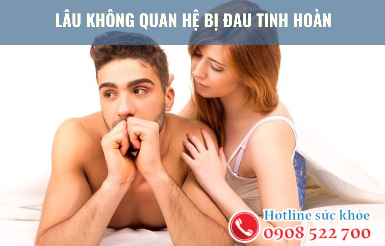 Lâu không quan hệ bị đau tinh hoàn có đúng không?