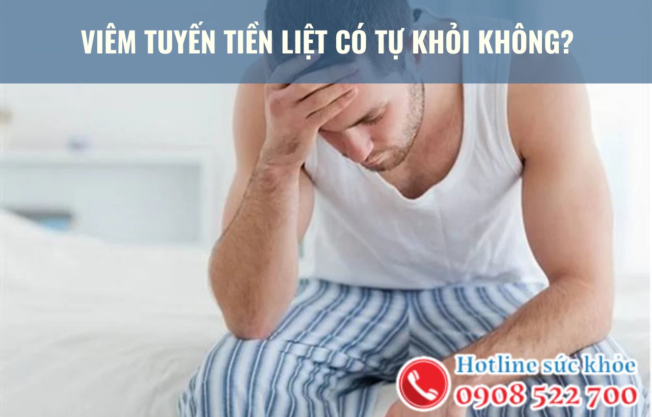 Viêm tuyến tiền liệt có tự khỏi không?