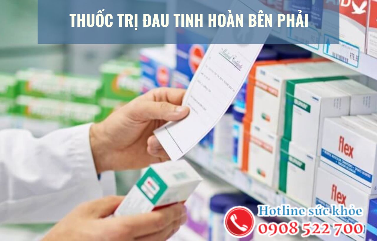 Thuốc trị đau tinh hoàn bên phải bao gồm?