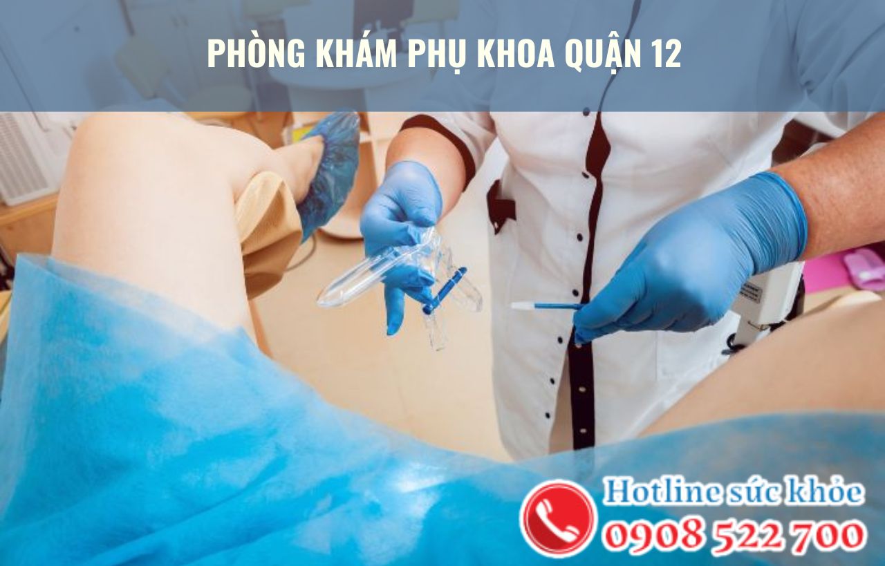 Phòng khám phụ khoa quận 12 có đảm bảo chất lượng?