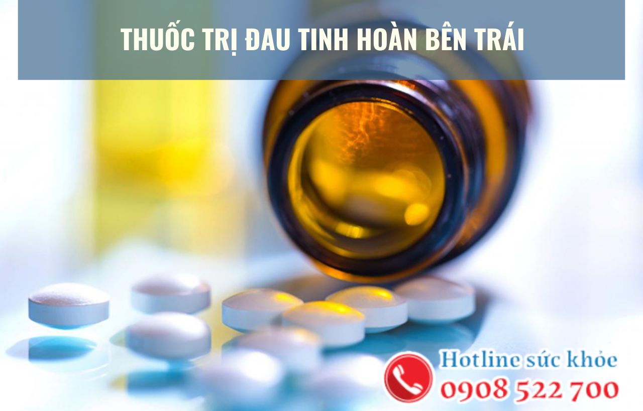 Thuốc trị đau tinh hoàn bên trái bao gồm?