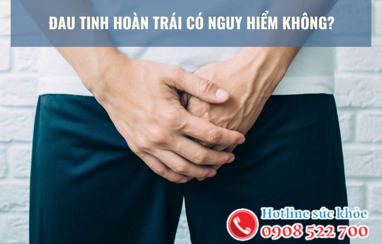 Đau tinh hoàn trái có nguy hiểm không?