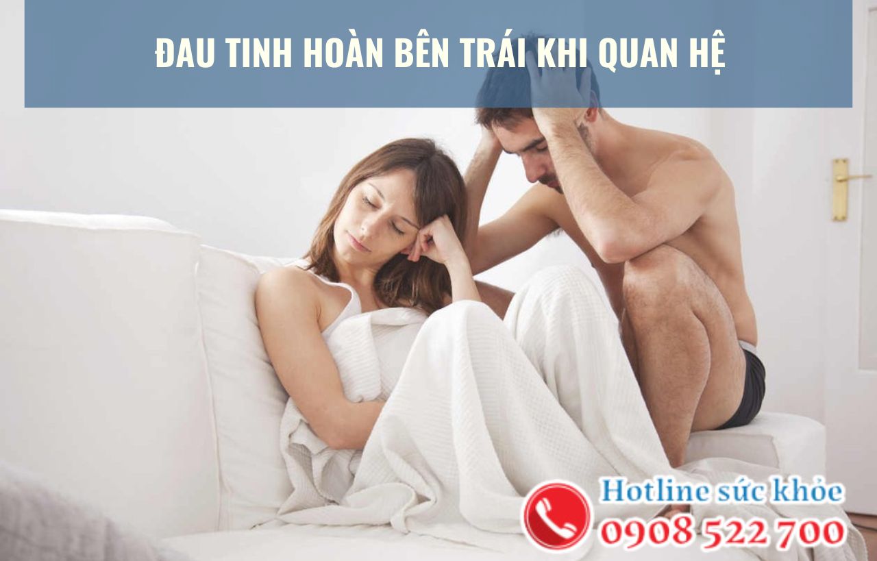 Đau tinh hoàn bên trái khi quan hệ do đâu?