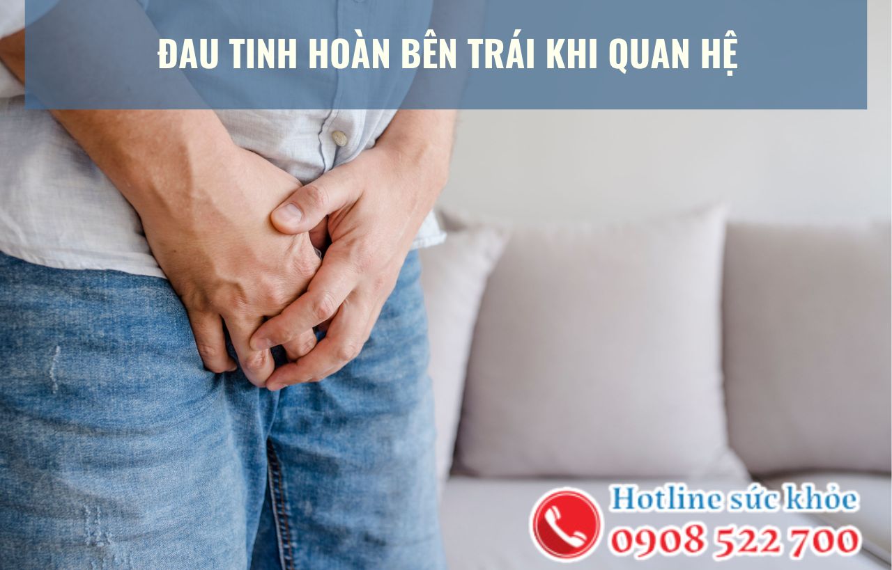 Đau tinh hoàn bên trái khi quan hệ do đâu?