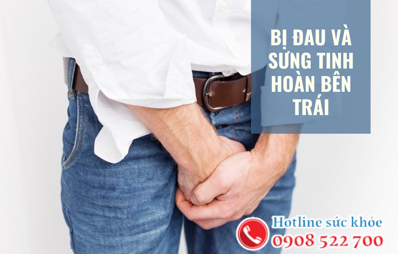 Bị đau và sưng tinh hoàn bên trái có sao không?