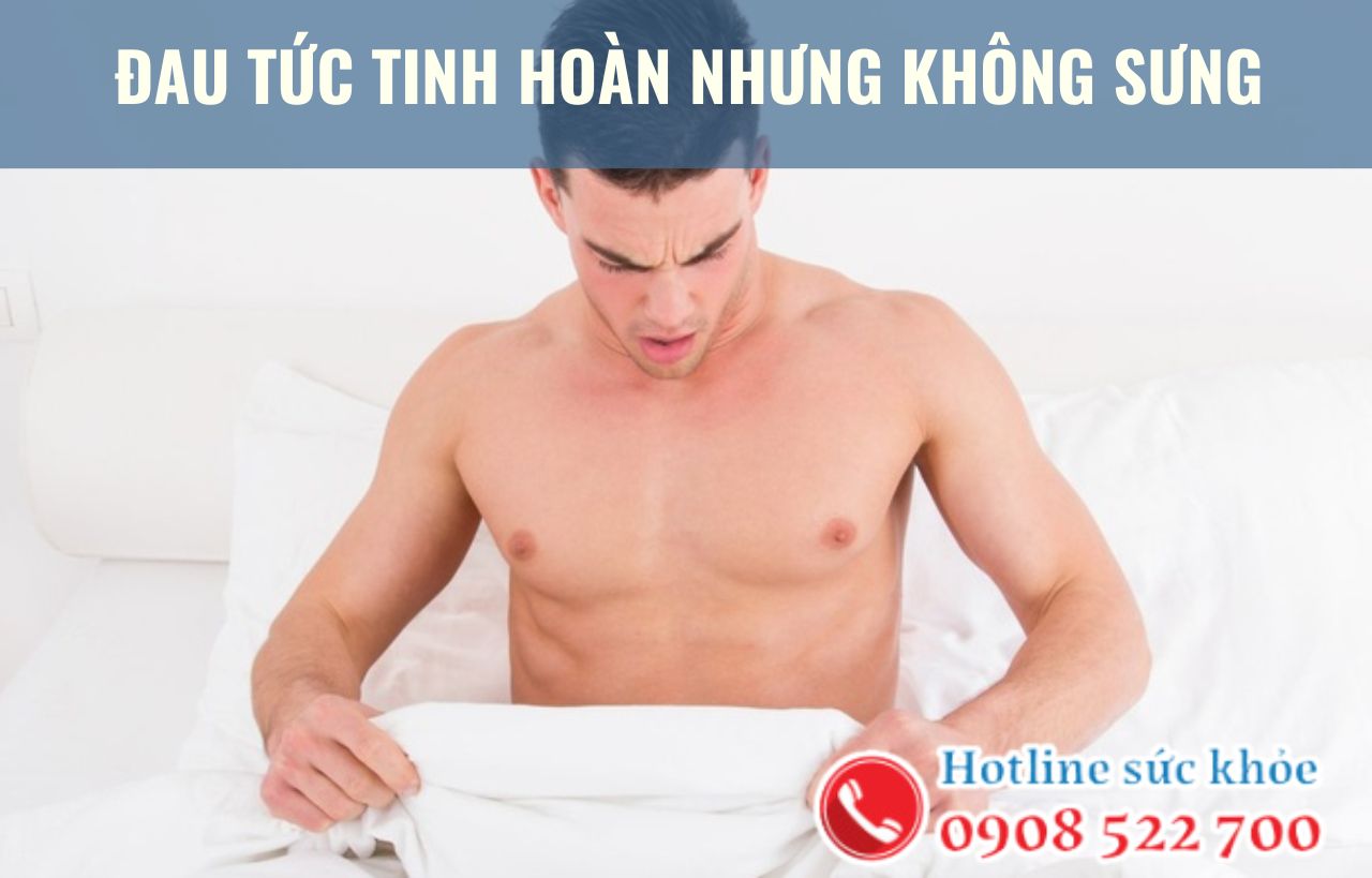 Đau tức tinh hoàn nhưng không sưng phải làm sao?