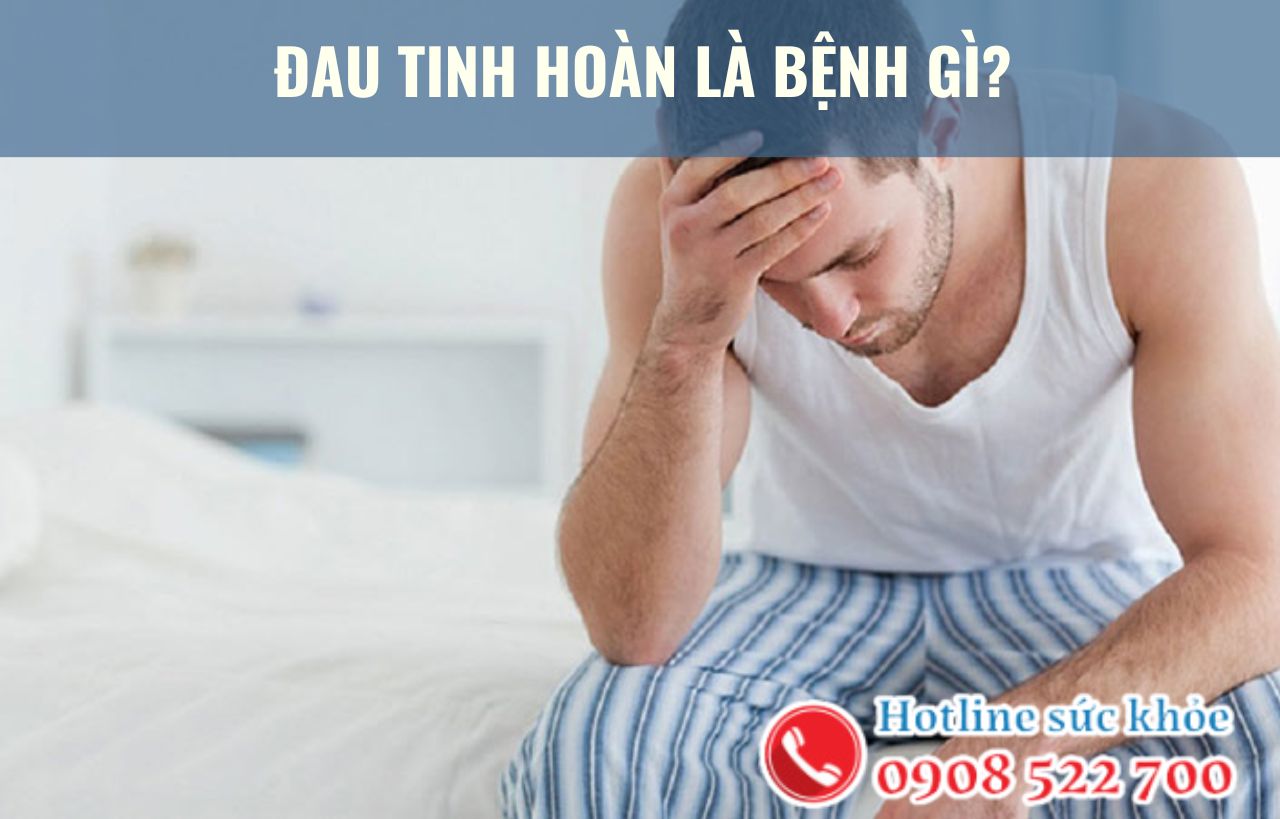 Đau tinh hoàn là bệnh gì?