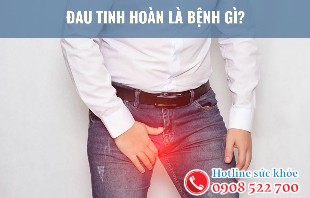 Đau tinh hoàn là bệnh gì?