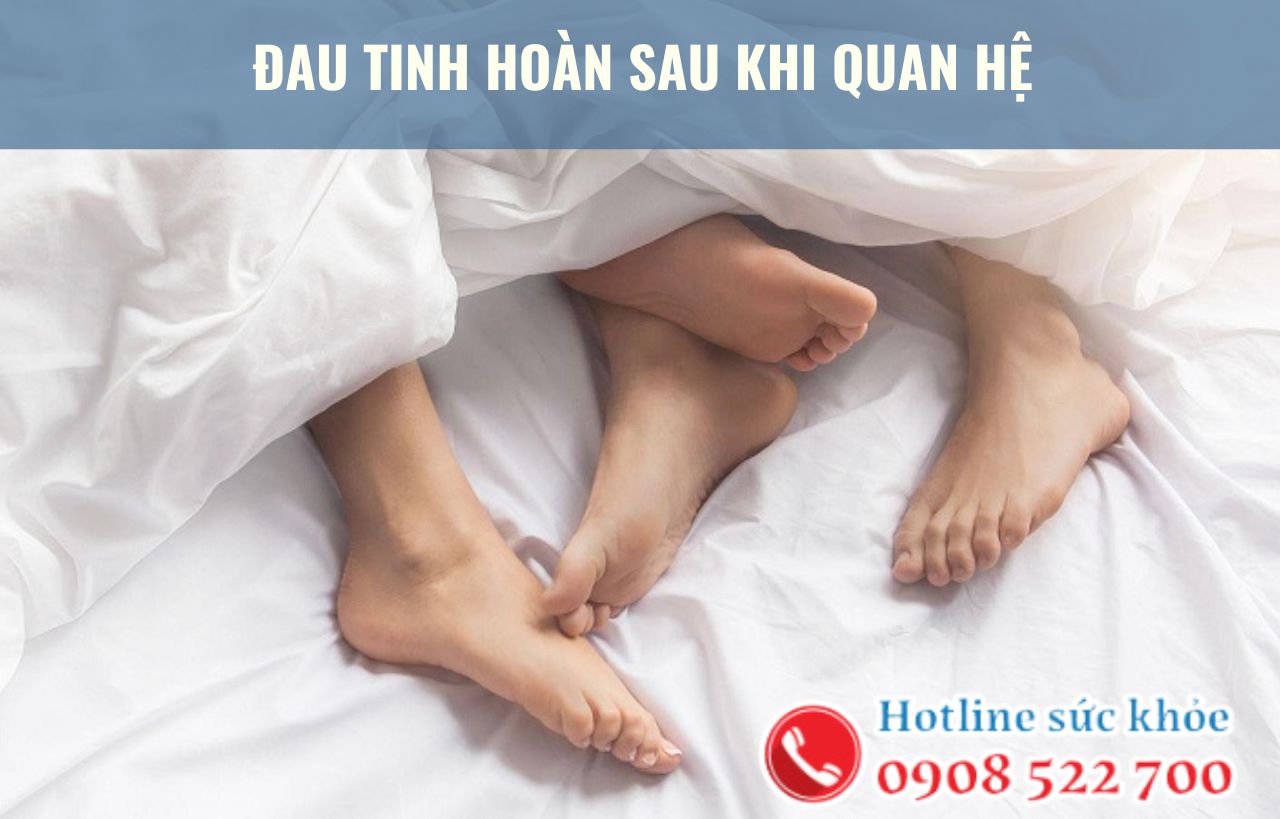 Đau tinh hoàn sau khi quan hệ xảy ra do những nguyên nhân nào?