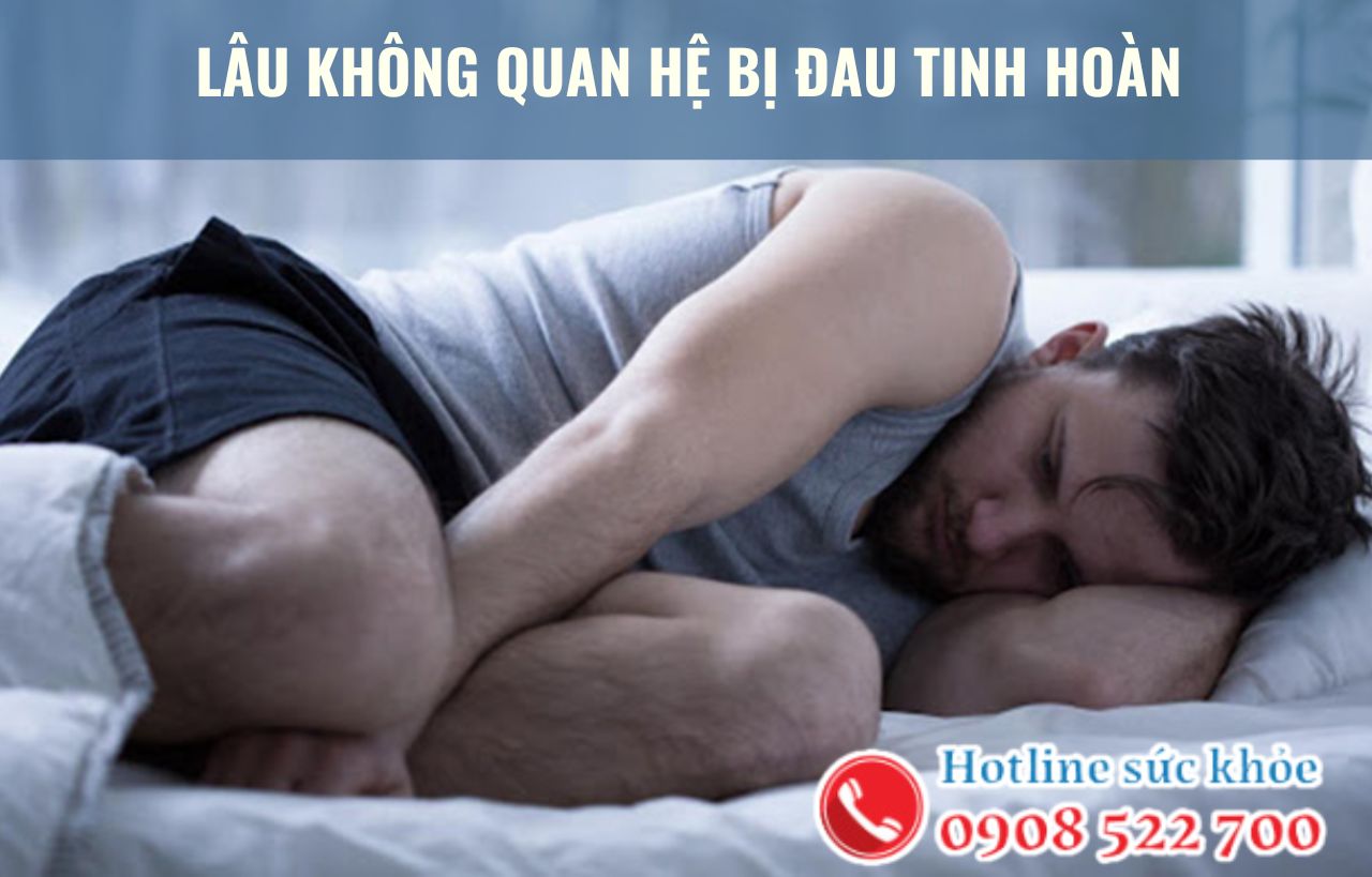 Lâu không quan hệ bị đau tinh hoàn có đúng không?