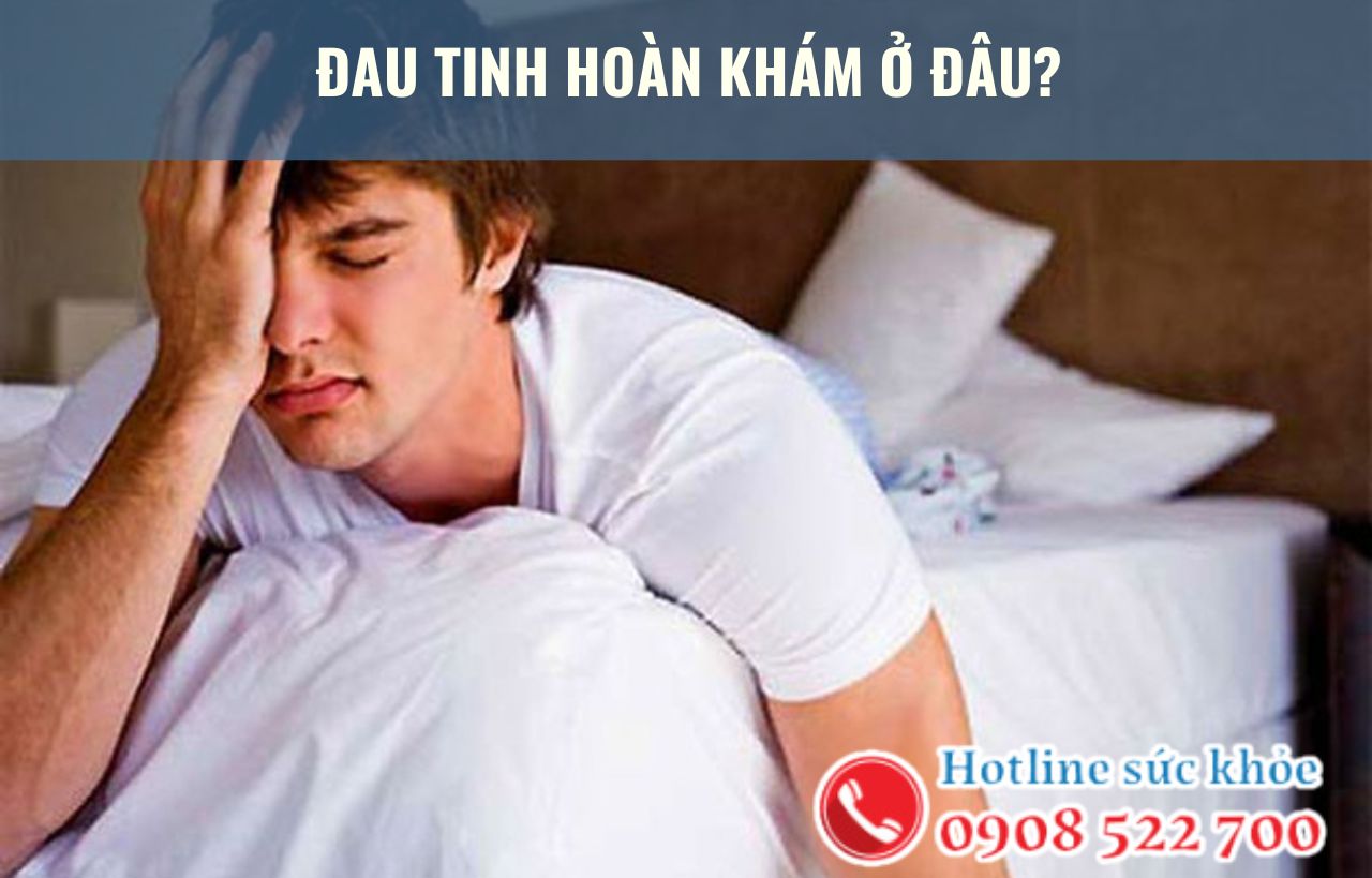 Đau tinh hoàn khám ở đâu?