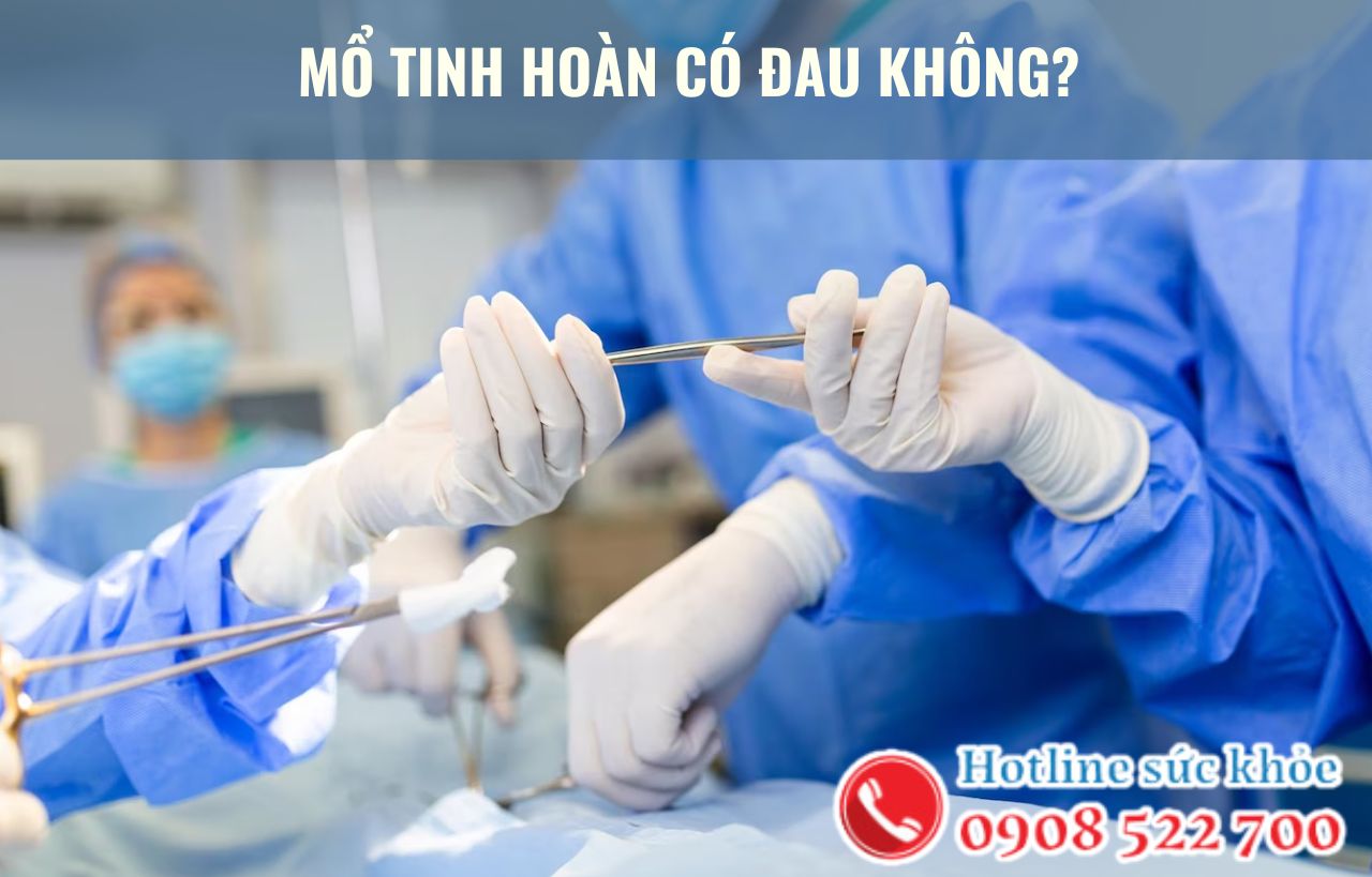 Mổ tinh hoàn có đau không?