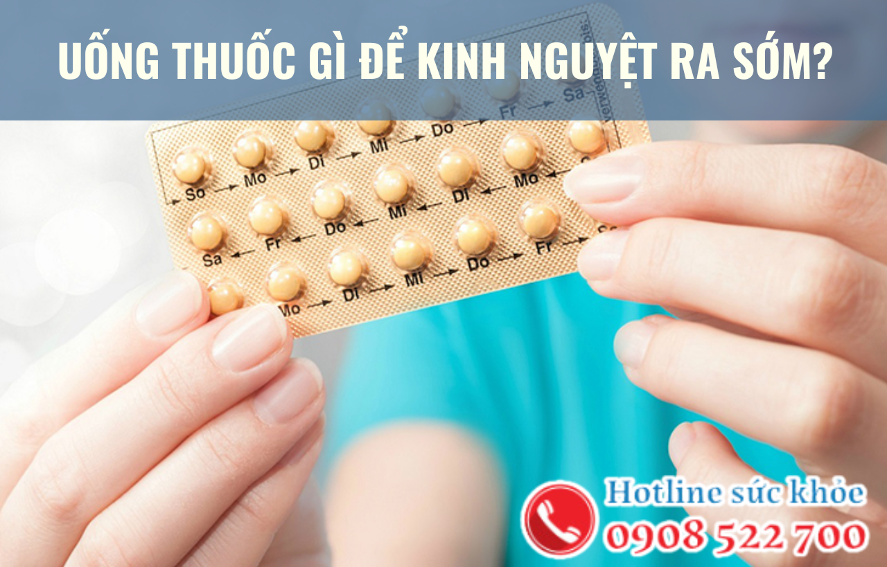 Uống thuốc gì để kinh nguyệt ra sớm?