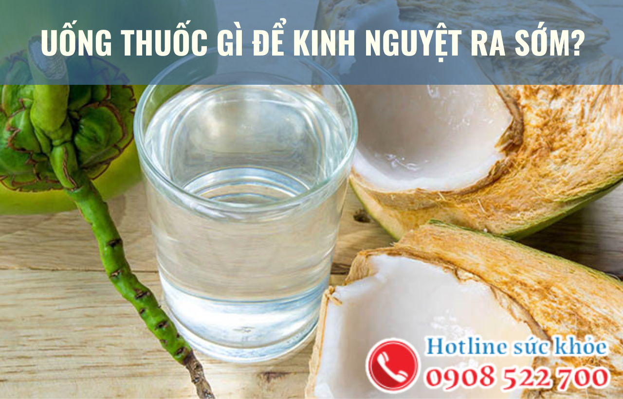 Uống thuốc gì để kinh nguyệt ra sớm?