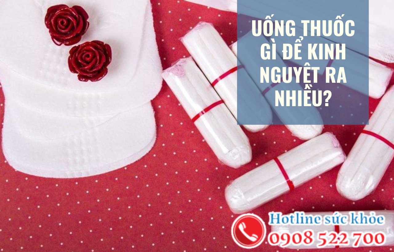 Uống thuốc gì để kinh nguyệt ra nhiều?