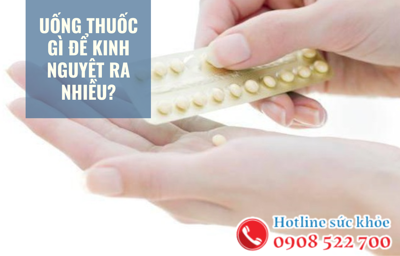 Uống thuốc gì để kinh nguyệt ra nhiều?