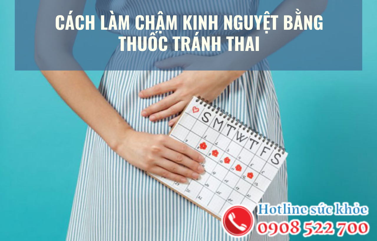 Cách làm chậm kinh nguyệt bằng thuốc tránh thai và những điều cần biết