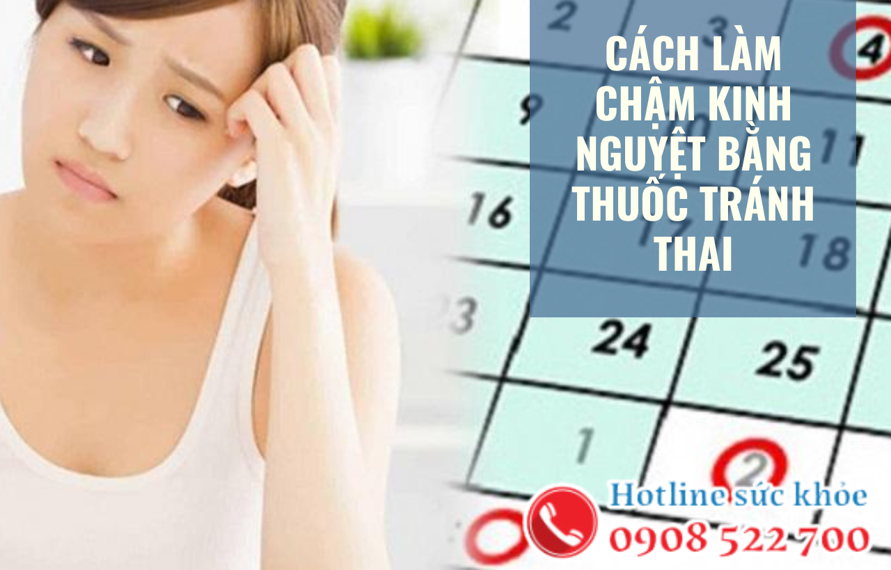 Cách làm chậm kinh nguyệt bằng thuốc tránh thai và những điều cần biết