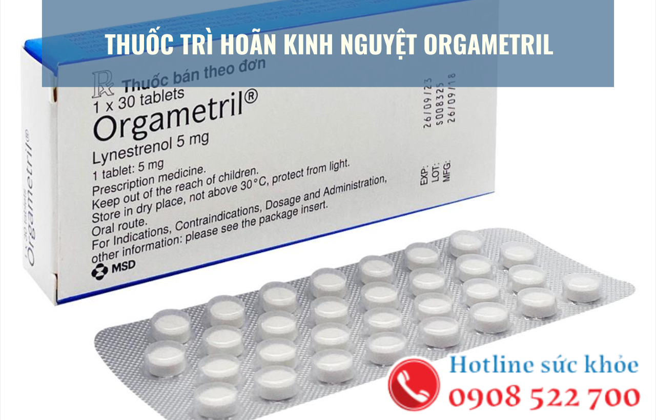 Thuốc trì hoãn kinh nguyệt Orgametril có an toàn?