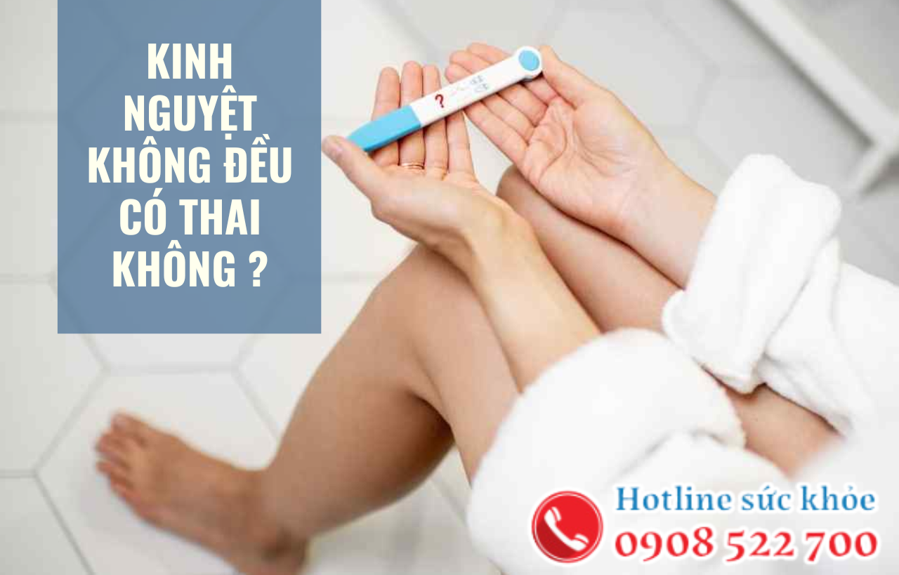 Kinh nguyệt không đều có thai không?