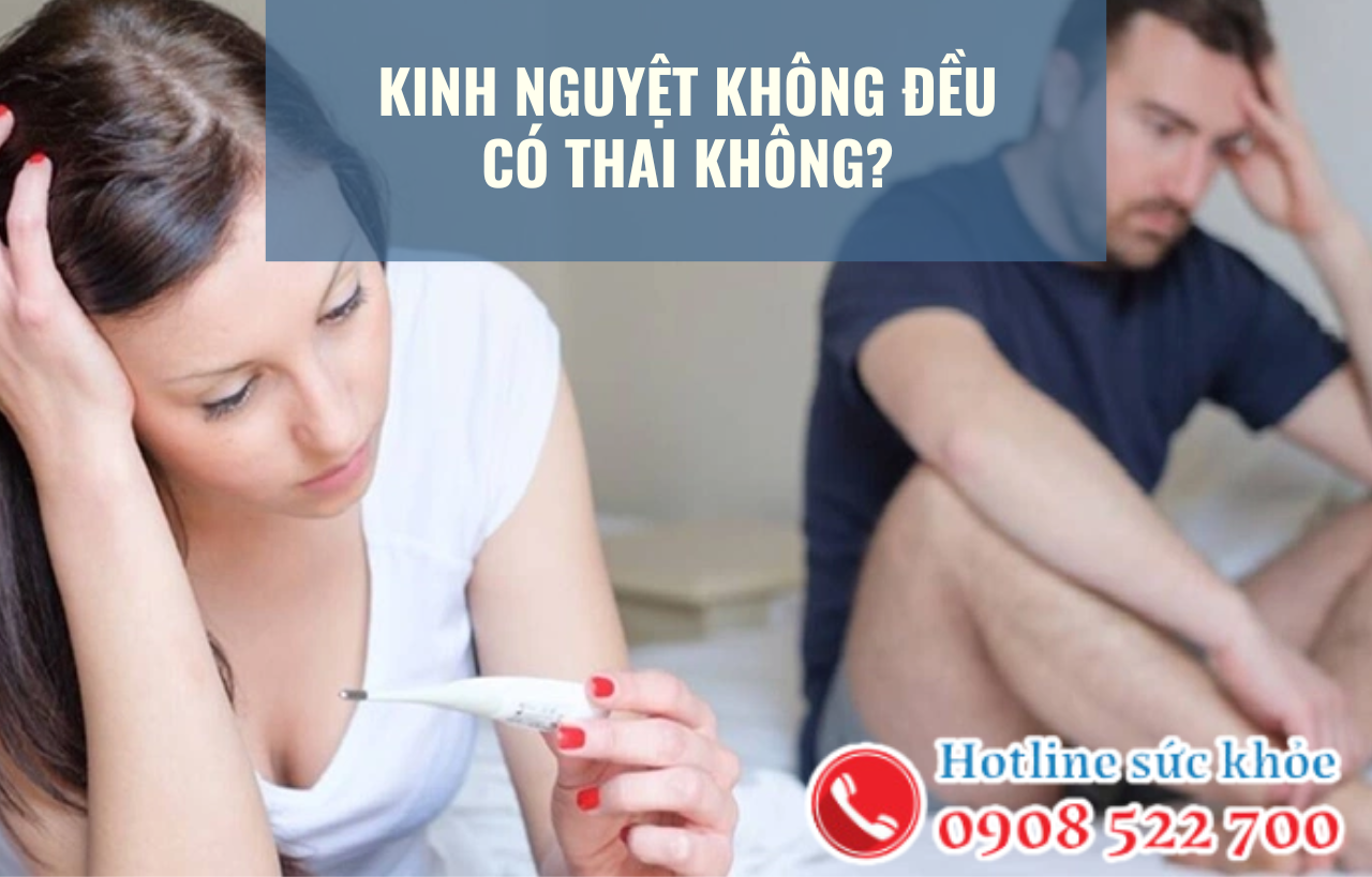 Kinh nguyệt không đều có thai không?