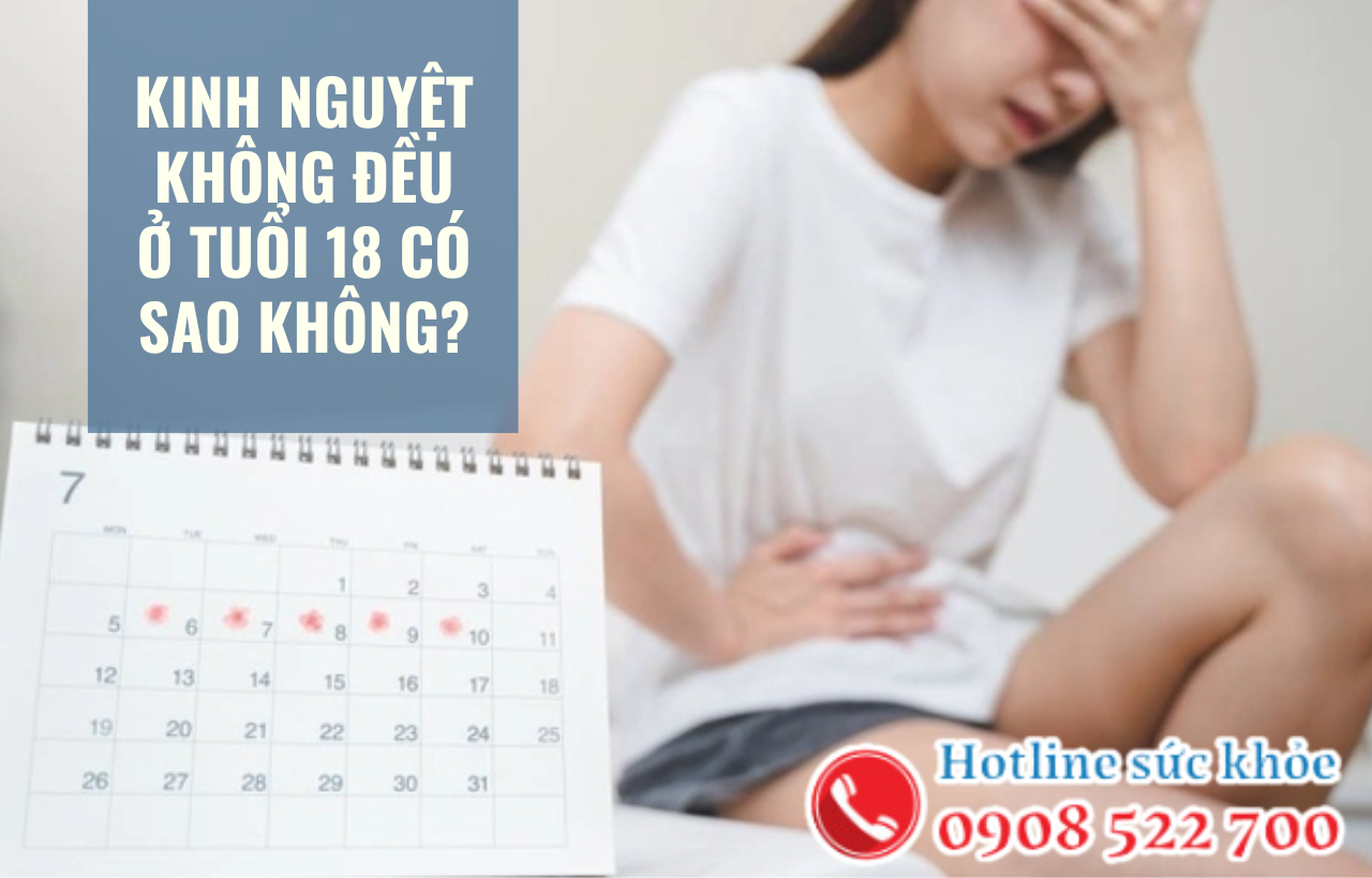 Kinh nguyệt không đều ở tuổi 18 có sao không?