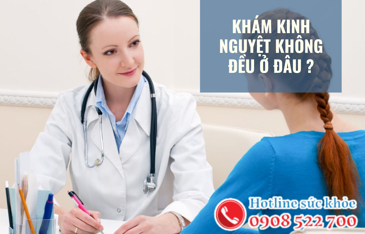 Khám kinh nguyệt không đều ở đâu?