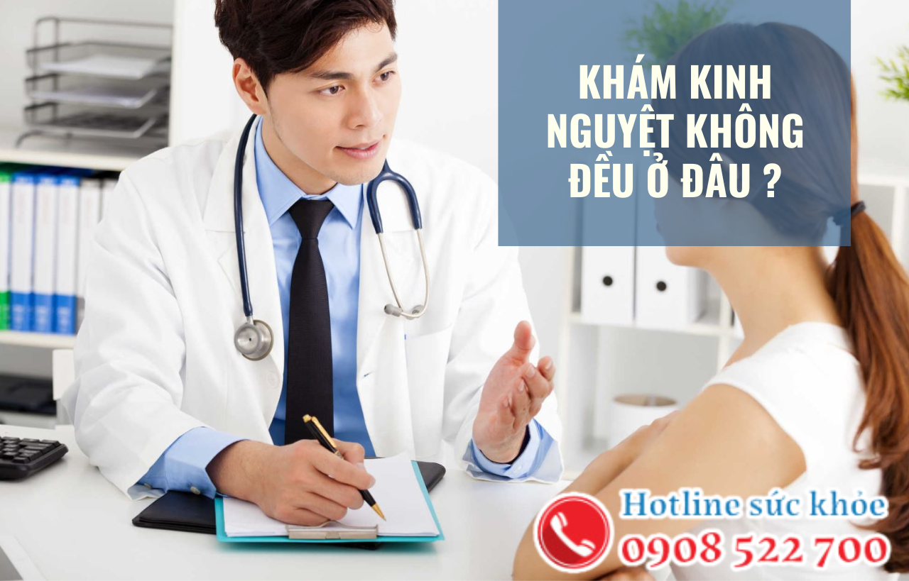 Khám kinh nguyệt không đều ở đâu?