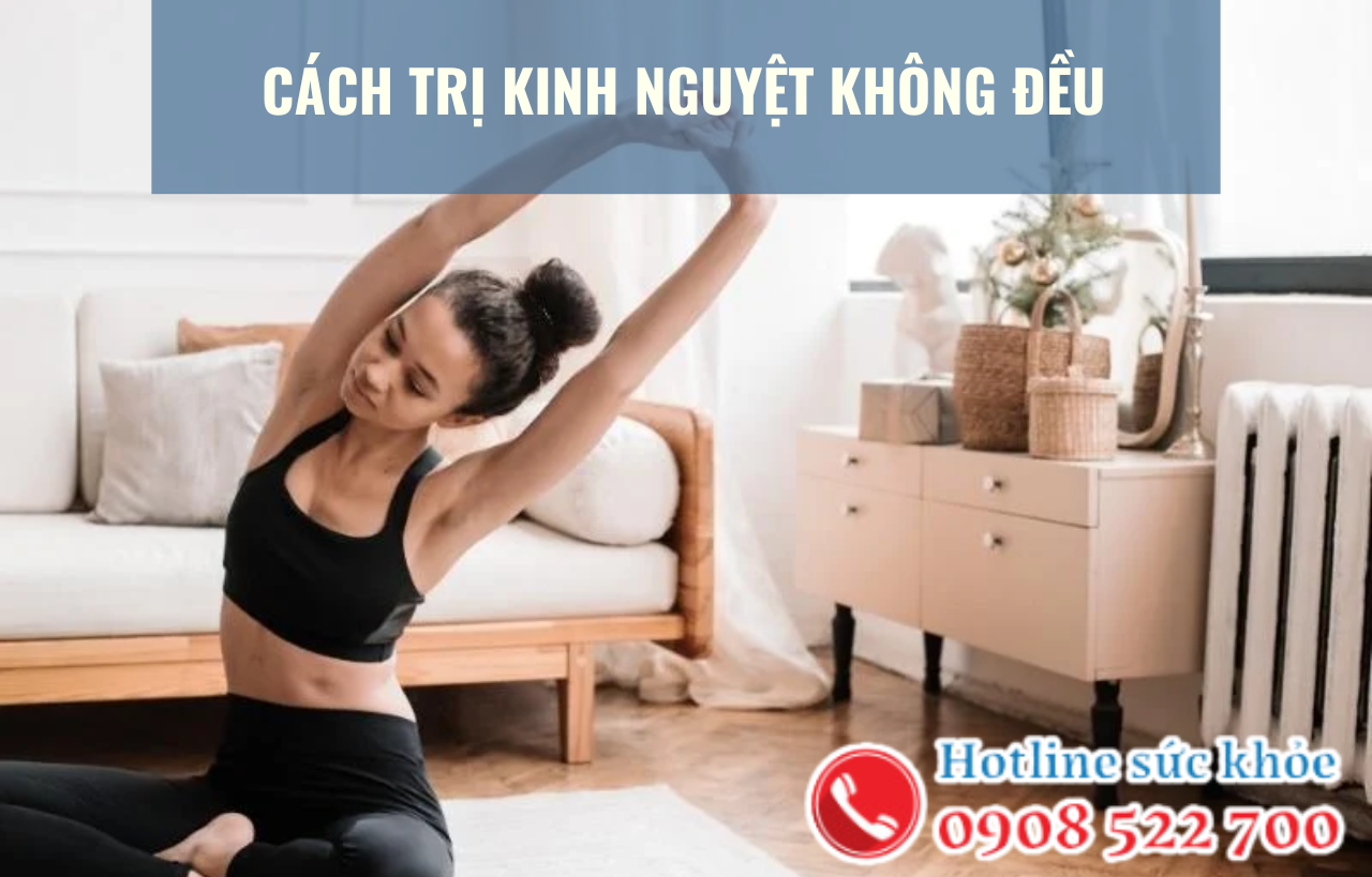 Cách trị kinh nguyệt không đều mọi nữ giới nên biết