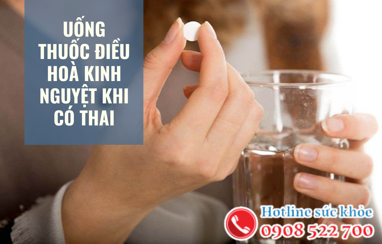 Uống thuốc điều hoà kinh nguyệt khi có thai nguy hiểm không?