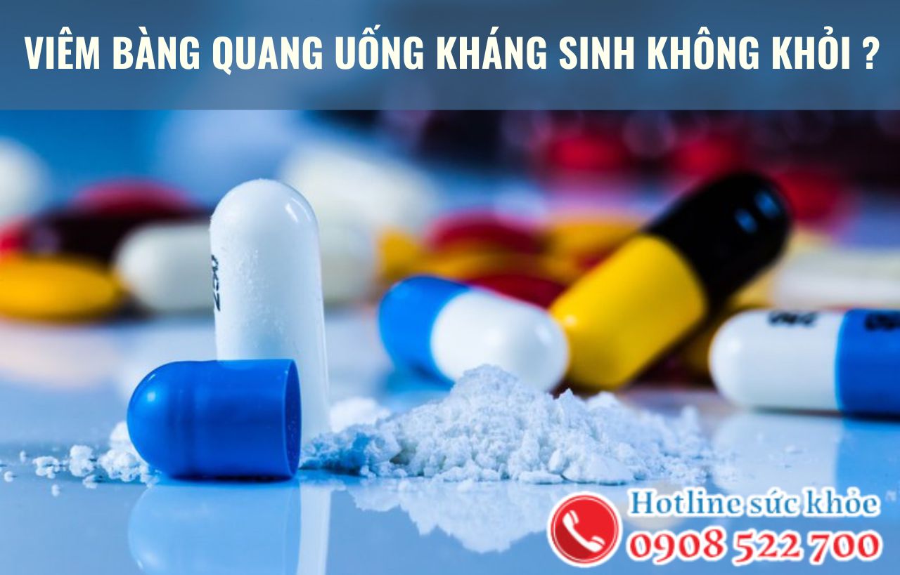 Viêm bàng quang uống kháng sinh không khỏi phải làm sao?