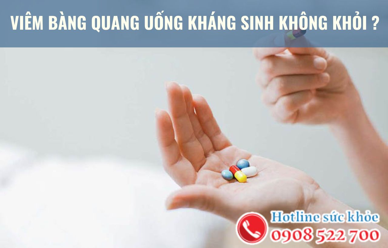 Viêm bàng quang uống kháng sinh không khỏi phải làm sao?